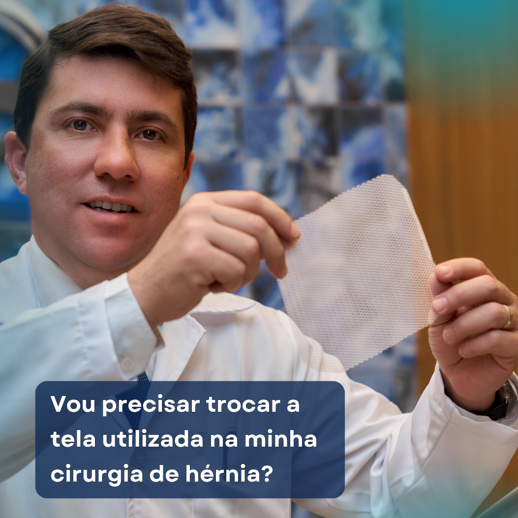Vou precisar trocar a tela utilizada na minha cirurgia de hérnia?